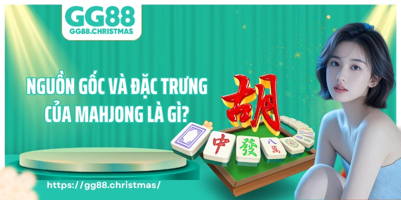 Nguồn gốc và đặc trưng của Mahjong là gì?